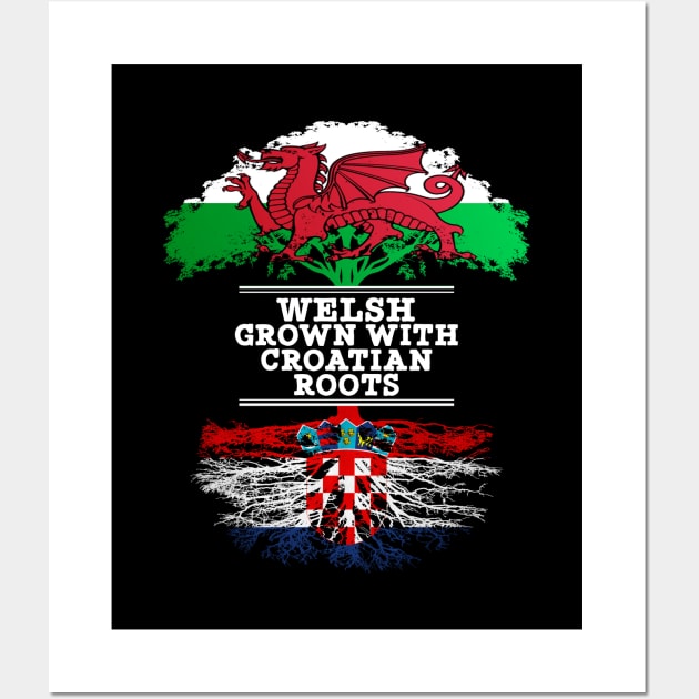 Welsh Grown With Croatian Roots - Gift for Croatian With Roots From Croatia Wall Art by Country Flags